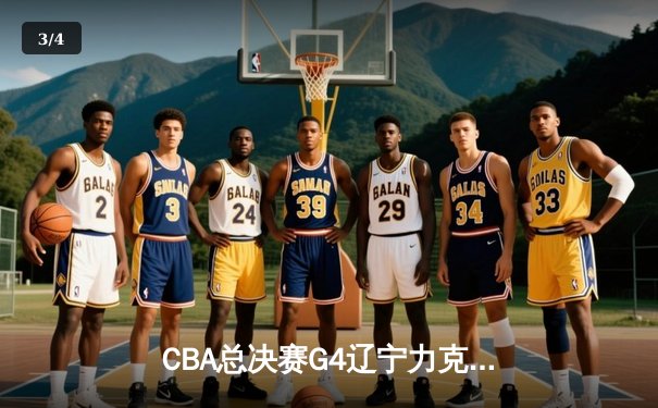 CBA总决赛G4辽宁力克新疆 总比分3-0夺赛点 赵继伟19+8弗格34分统治攻防 - 3