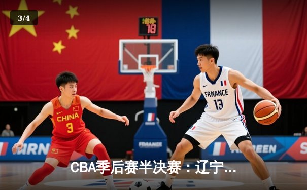 CBA季后赛半决赛：辽宁本钢加时险胜广东宏远，赵继伟砍下33分率队夺赛点 - 3