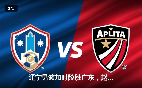 辽宁男篮加时险胜广东，赵继伟35+9率队夺赛点 - 2