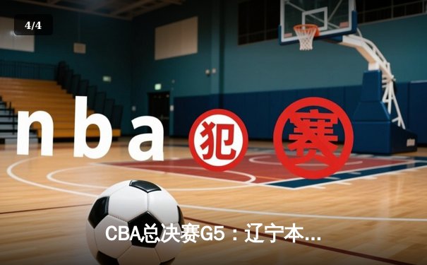 CBA总决赛G5：辽宁本钢加时险胜广东宏远 赵继伟37分创个人季后赛新高 - 4