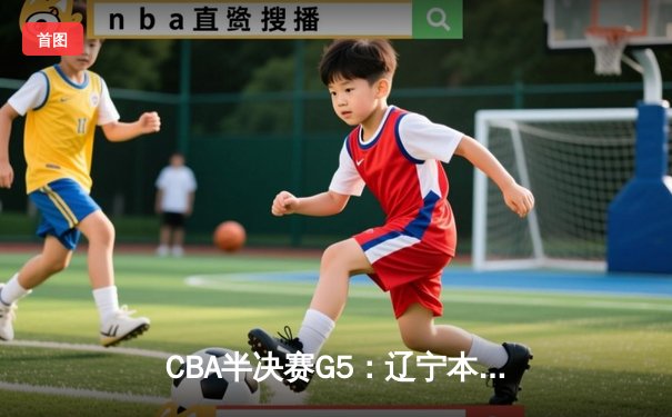 CBA半决赛G5：辽宁本钢加时逆转广东宏远 赵继伟33分创生涯新高